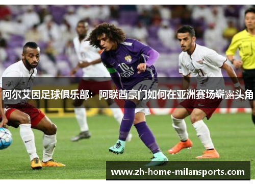阿尔艾因足球俱乐部：阿联酋豪门如何在亚洲赛场崭露头角
