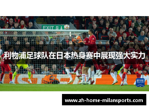 利物浦足球队在日本热身赛中展现强大实力
