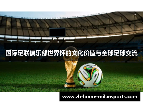 国际足联俱乐部世界杯的文化价值与全球足球交流