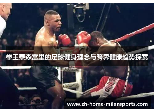 拳王泰森富里的足球健身理念与跨界健康趋势探索