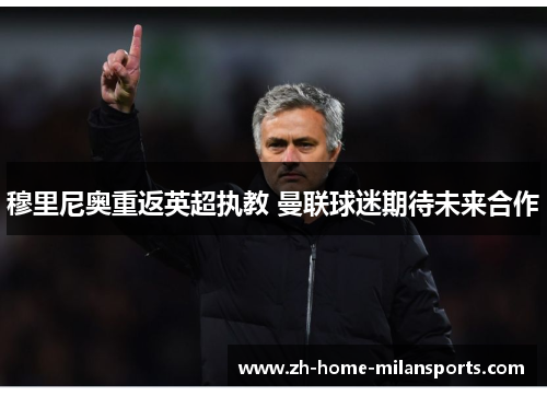 穆里尼奥重返英超执教 曼联球迷期待未来合作